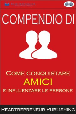 Compendio Di ”Come Conquistare Amici E Influenzare Le Persone” (eBook, ePUB) - Publishing, Readtrepreneur