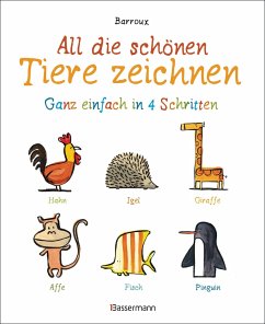 All die schönen Tiere zeichnen. Ganz einfach in vier Schritten. Eine Zeichenschule für Kinder ab 5 Jahren. Für Buntstifte, Wachsmalstifte, Filzstifte oder Wasserfarben - Barroux