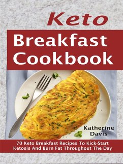 Keto Breakfast Cookbook: 70 Keto Breakfast Recipes To Kick-Start Ketosis And Burn Fat Throughout The Day (eBook, ePUB) - Davis, Katherine