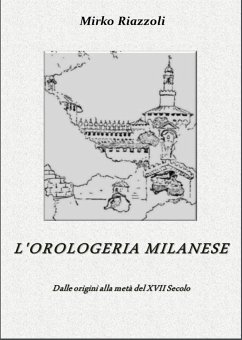 L'orologeria Milanese Dalle origini alla metà del XVII secolo (eBook, PDF) - Riazzoli, Mirko