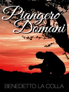 Piangerò Domani (eBook, ePUB) - La Colla, Benedetto