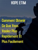 Comment Obtenir ce que Vous Voulez Plus Rapidement et Plus Facilement (eBook, ePUB)