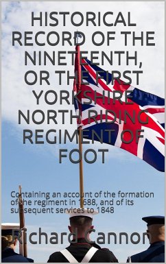 Historical Record of the Nineteenth, or the First Yorkshire North Riding Regiment of Foot (eBook, PDF) - Cannon, Richard