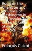 Essay On The Character And Influence Of Washington in the Revolution Of The United States Of America (eBook, ePUB)