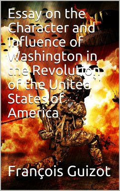 Essay On The Character And Influence Of Washington in the Revolution Of The United States Of America (eBook, ePUB) - Guizot, François