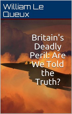 Britain's Deadly Peril / Are We Told the Truth? (eBook, ePUB) - Le Queux, William