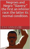 Negroes and Negro &quote;Slavery:&quote; the first an inferior race: the latter its normal condition. (eBook, ePUB)