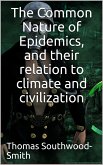 The Common Nature of Epidemics / and their relation to climate and civilization (eBook, ePUB)