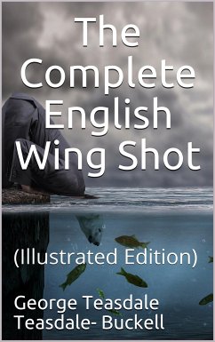 The Complete English Wing Shot (eBook, PDF) - Teasdale Teasdale-Buckell, George