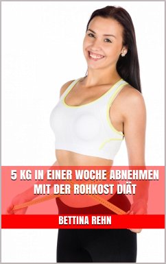 5 kg in einer Woche abnehmen mit der Rohkost Diät (eBook, ePUB) - Rehn, Bettina