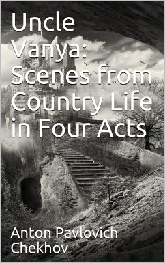 Uncle Vanya: Scenes from Country Life in Four Acts (eBook, PDF) - Pavlovich Chekhov, Anton