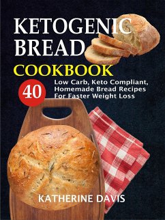 Ketogenic Bread Cookbook: 40 Low Carb, Keto Compliant, Homemade Bread Recipes For Faster Weight Loss (eBook, ePUB) - Davis, Katherine