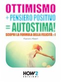 OTTIMISMO + PENSIERO POSITIVO = AUTOSTIMA! Scopri la formula della Felicità (eBook, ePUB)