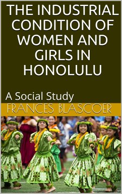 The Industrial Condition of Women and Girls in Honolulu / A Social Study (eBook, PDF) - Blascoer, Frances