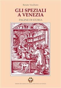 Gli Speziali a Venezia (eBook, PDF) - dei Farmacisti della Provincia di Venezia, Ordine