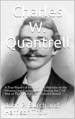 Charles W. Quantrell / A True Report of his Guerrilla Warfare on the Missouri and / Kansas Border During the Civil Was of 1861 to 1865 (eBook, ePUB) - Trow, Harrison