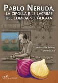 Pablo Neruda, la cipolla e le lacrime del compagno Alicata (eBook, ePUB)