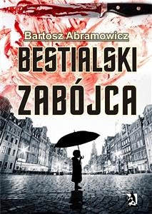 Bestialski zabójca (eBook, ePUB) - Abramowicz, Bartosz