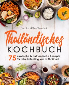 Thailändisches Kochbuch - 75 exotische & authentische Rezepte für Urlaubsfeeling wie in Thailand (eBook, ePUB) - Müller-Meephuk, Tamika