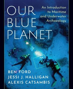 Our Blue Planet: An Introduction to Maritime and Underwater Archaeology (eBook, PDF) - Ford, Ben; Halligan, Jessi J.; Catsambis, Alexis