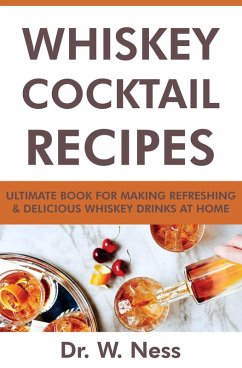 Whiskey Cocktail Recipes: Ultimate Book for Making Refreshing & Delicious Whiskey Drinks at Home. (eBook, ePUB) - Ness, W.