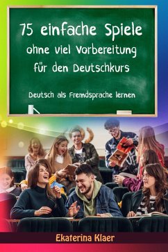 75 einfache Spiele ohne viel Vorbereitung für den Deutschkurs (Deutsch als Fremdsprache, #1) (eBook, ePUB) - Klaer, Ekaterina