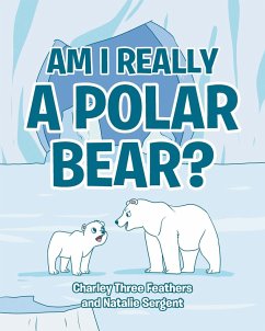 Am I Really a Polar Bear? - Three Feathers, Charley; Sergent, Natalie