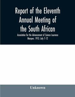 Report of the Eleventh Annual meeting of the South African Association for the Advancement of Science Lourenco Marques. 1913. July 7-12 - Unknown
