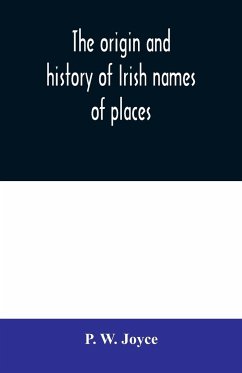 The origin and history of Irish names of places - W. Joyce, P.