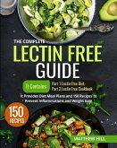 The Complete Lectin Free Guide: It Contains: Part 1 Lectin Free Diet Part 2 Lectin Free Cookbook It Provides Diet Meal Plans and 150 Recipes to Prevent Inflammations and Weight Gain (eBook, ePUB)