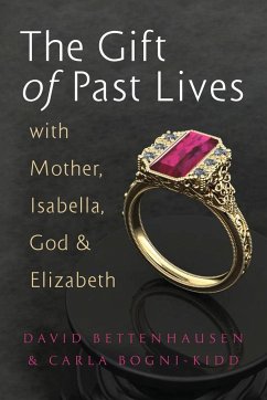 The Gift of Past Lives with Mother, Isabella, God & Elizabeth - Bettenhausen, David; Bogni-Kidd, Carla; Tbd