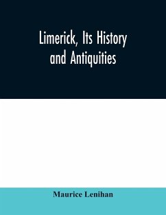 Limerick, its history and antiquities; ecclesiastical, civil, and military, from the earliest ages, with copious historical, archaeological, topographical, and genealogical notes - Lenihan, Maurice