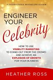 Engineer Your Celebrity: How to Use Visibility Marketing to Stand Out from the Crowd and Achieve an Explosion of Growth for Your Business (eBook, ePUB)