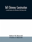 Tall chimney construction: a practical treatise on the construction of tall chimney shafts, containing details of upwards of eighty existing mill