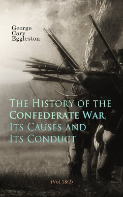 The History of the Confederate War, Its Causes and Its Conduct (Vol.1&2) (eBook, ePUB) - Eggleston, George Cary