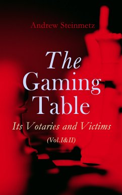 The Gaming Table: Its Votaries and Victims (Vol.I&II) (eBook, ePUB) - Steinmetz, Andrew