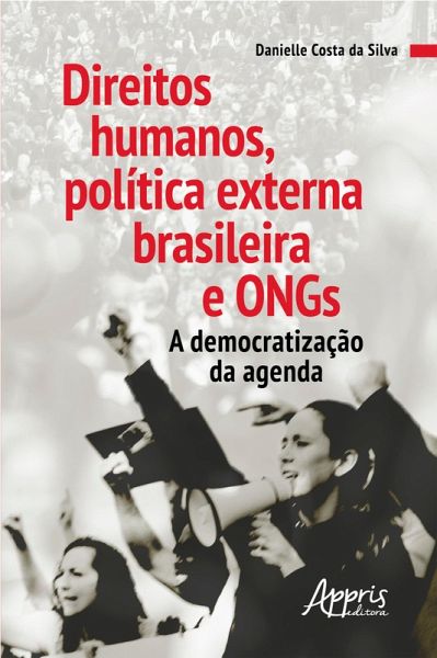 Direitos Humanos, Política Externa Brasileira e Ongs: A Democratização da Agenda (eBook, ePUB) Direitos Humanos, Política Externa Brasileira e Ongs: A Democratização da Agenda (eBook, ePUB)