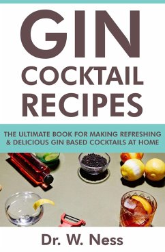 Gin Cocktail Recipes: The Ultimate Book for Making Refreshing & Delicious Gin Based Cocktails at Home. (eBook, ePUB) - Ness, W.