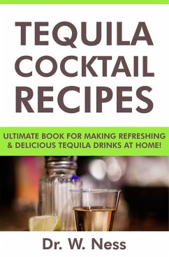 Tequila Cocktail Recipes: Ultimate Book for Making Refreshing & Delicious Tequila Drinks at Home. (eBook, ePUB) - Ness, W.