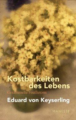 Kostbarkeiten des Lebens - Gesammelte Feuilletons und Prosa (eBook, ePUB) - Keyserling, Eduard