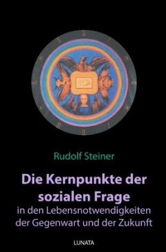 Die Kernpunkte der sozialen Frage in den Lebensnotwendigkeiten der Gegenwart und Zukunft - Steiner, Rudolf