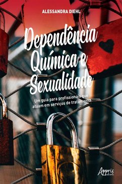 Dependência Química e Sexualidade: Um Guia para Profissionais que Atuam em Serviços de Tratamento (eBook, ePUB) - Diehl, Alessandra