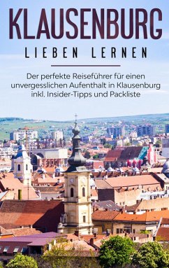 Cover Klausenburg lieben lernen: Der perfekte Reiseführer für einen unvergesslichen Aufenthalt in Klausenburg inkl. Insider-Tipps und Packliste (eBook, ePUB)