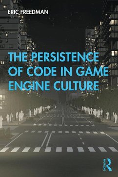 The Persistence of Code in Game Engine Culture (eBook, ePUB) - Freedman, Eric