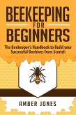 Beekeeping for Beginners: The Beekeeper's Guide to learn how to Build your Successful Beehives from Scratch (eBook, ePUB)