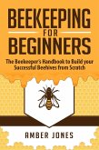 Beekeeping for Beginners: The Beekeeper's Guide to learn how to Build your Successful Beehives from Scratch (eBook, ePUB) Beekeeping for Beginners: The Beekeeper's Guide to learn how to Build your Successful Beehives from Scratch (eBook, ePUB)