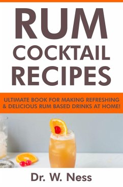 Rum Cocktail Recipes: Ultimate Book for Making Refreshing & Delicious Rum Based Drinks at Home (eBook, ePUB) - Ness, W.
