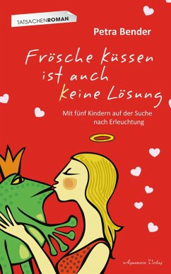 Frösche küssen ist auch keine Lösung (eBook, ePUB) - Bender, Petra