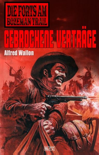 Die Forts am Bozeman Trail 03: Gebrochene Verträge (eBook, ePUB) Die Forts am Bozeman Trail 03: Gebrochene Verträge (eBook, ePUB)