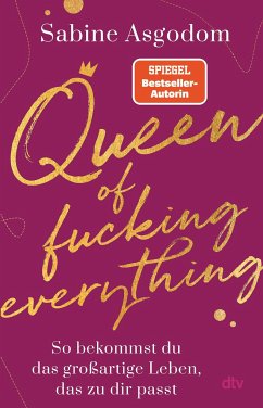 Queen of fucking everything - So bekommst du das großartige Leben, das zu dir passt - Asgodom, Sabine